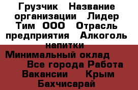 Грузчик › Название организации ­ Лидер Тим, ООО › Отрасль предприятия ­ Алкоголь, напитки › Минимальный оклад ­ 12 000 - Все города Работа » Вакансии   . Крым,Бахчисарай